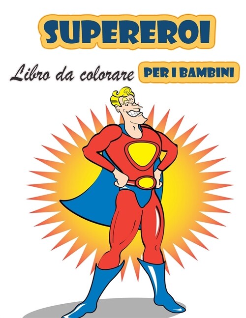 Super eroi libro da colorare per i bambini 4-8 anni: Grande libro da colorare Super Heroes per ragazze e ragazzi (Toddlers Preschoolers & Kindergarten (Paperback)