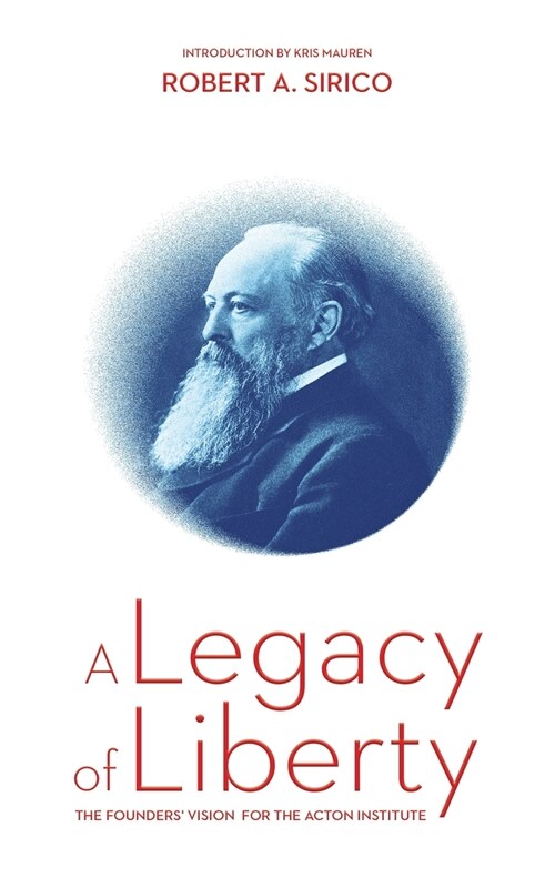 A Legacy of Liberty: The Founders Vision for the Acton Institute (Paperback)