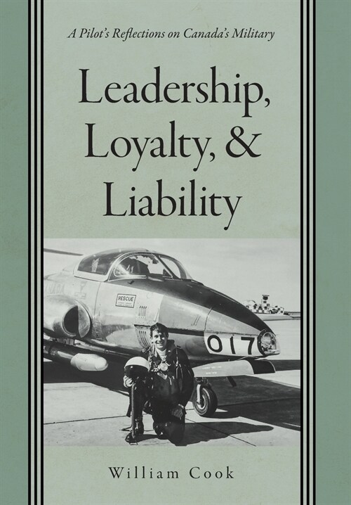 Leadership, Loyalty, and Liability: A Pilots Reflections on Canadas Military (Hardcover)
