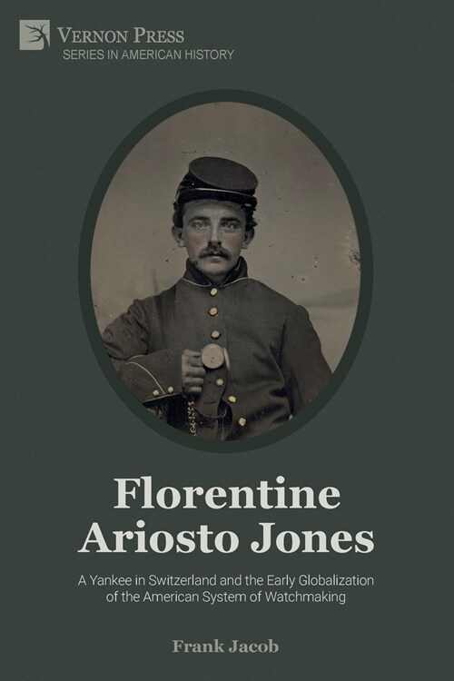 Florentine Ariosto Jones: A Yankee in Switzerland and the Early Globalization of the American System of Watchmaking (Premium Color) (Paperback)