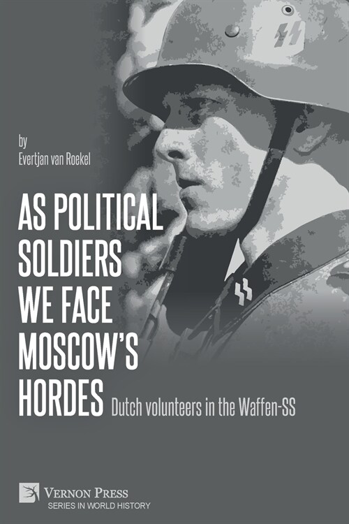 As political soldiers we face Moscows hordes: Dutch volunteers in the Waffen-SS (Paperback)