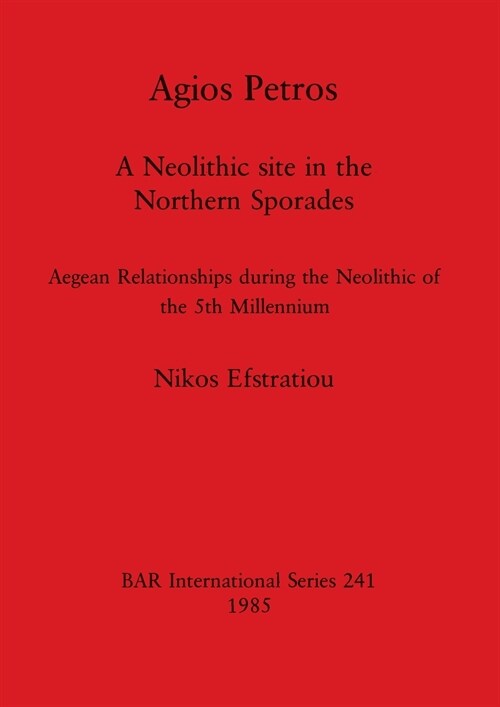 Agios Petros: A Neolithic site in the Northern Sporades - Aegean Relationships during the Neolithic of the 5th Millennium (Paperback)