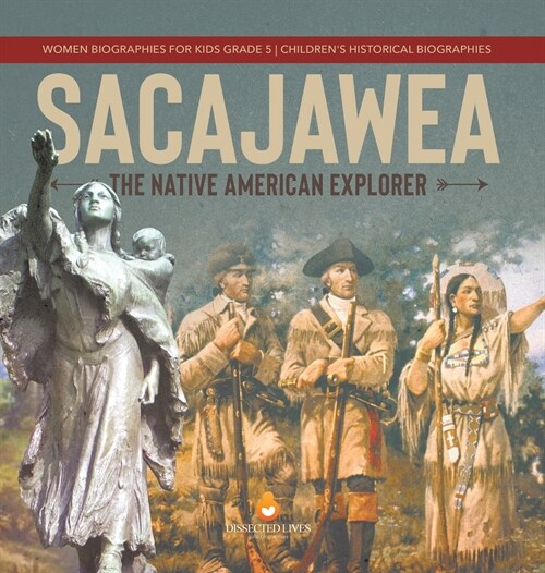 Sacajawea: The Native American Explorer Women Biographies for Kids Grade 5 Childrens Historical Biographies (Hardcover)