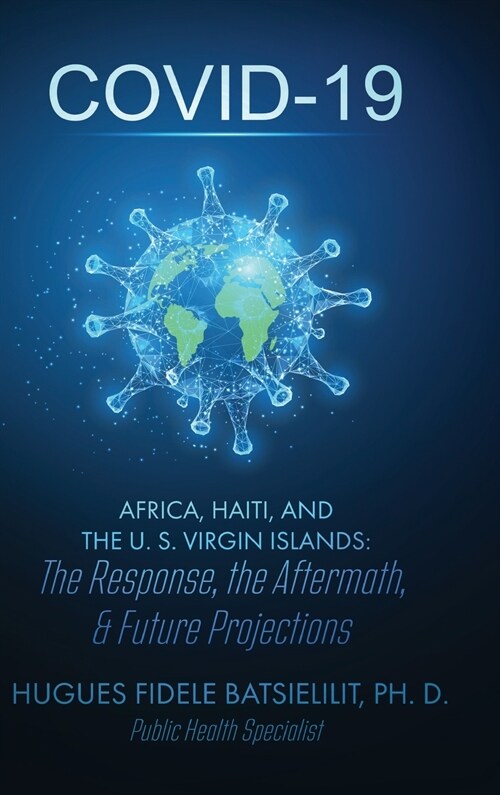 Covid-19 Africa, Haiti, and the U. S. Virgin Islands: The Response, the Aftermath, & Future Projections (Hardcover)