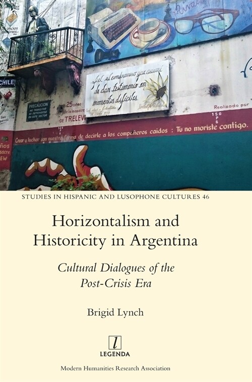 Horizontalism and Historicity in Argentina: Cultural Dialogues of the Post-Crisis Era (Hardcover)