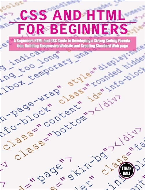 CSS and HTML for beginners: A Beginners HTML and CSS Guide to Developing a Strong Coding Foundation, Building Responsive Website and Creating Stan (Hardcover)