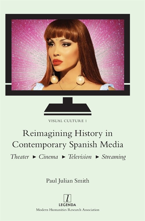Reimagining History in Contemporary Spanish Media: Theater, Cinema, Television, Streaming (Hardcover)