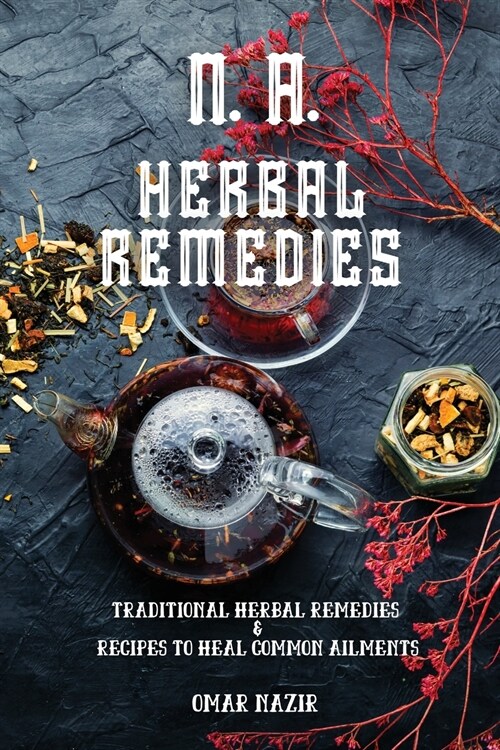 N. A. Herbal Remedies: Traditional Herbal Remedies & Recipes to Heal Common Ailments (Paperback)