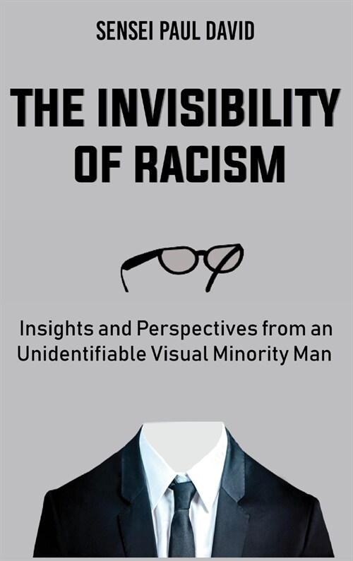 The Invisibility of Racism: Insights and Perspectives from an Unidentifiable Visual Minority Man (Hardcover)