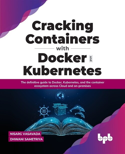 Cracking Containers with Docker and Kubernetes: The definitive guide to Docker, Kubernetes, and the Container Ecosystem across Cloud and on-premises ( (Paperback)