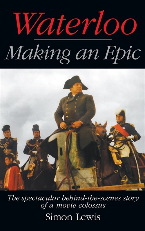 Waterloo - Making an Epic (hardback): The spectacular behind-the-scenes story of a movie colossus (Hardcover)