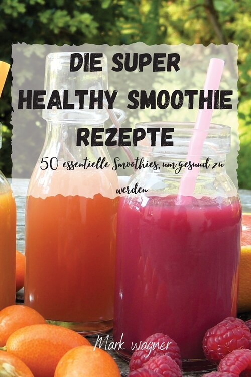 Die Super Healthy Smoothie Rezepte (Paperback)