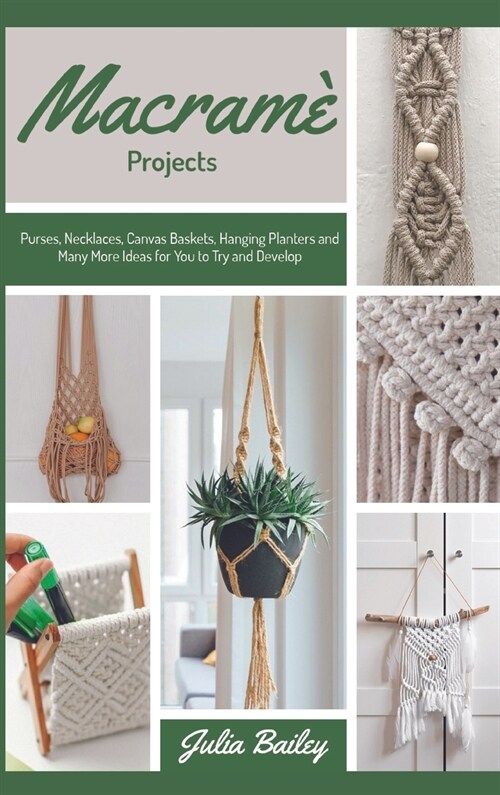 Macrame Projects: Purses, Necklaces, Canvas Baskets, Hanging Planters and Many More Ideas for You to Try and Develop (Hardcover)