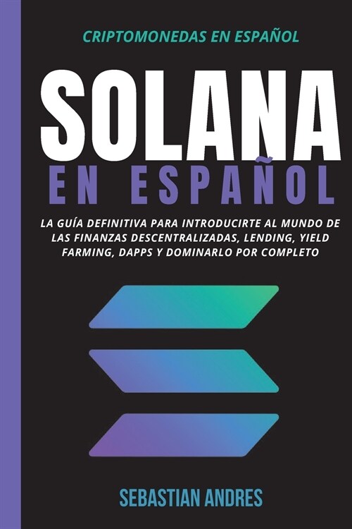 Solana en Espa?l: La gu? definitiva para introducirte al mundo de las finanzas descentralizadas, Lending, Yield Farming, Dapps y domina (Paperback)