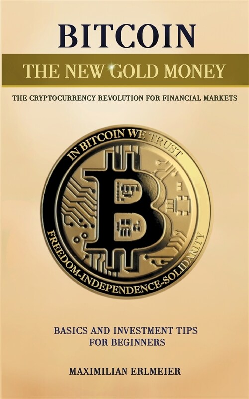 Bitcoin - the new gold money: the cryptocurrency revolution for financial markets (Paperback)