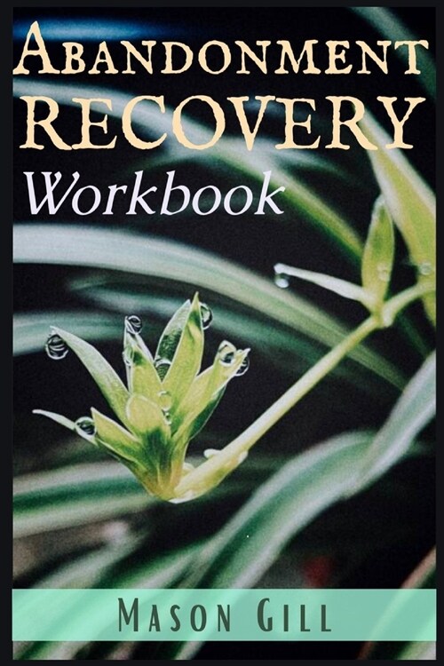 Abandonment Recovery Workbook: Healing from Abandonment, Heartbreak, and Loss. A Guide to the Stages of Recovery (2022 Guide for Beginners) (Paperback)