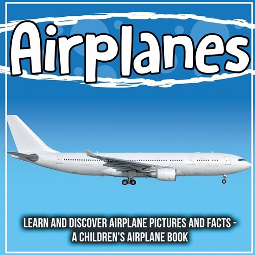 Airplanes: Learn And Discover Airplane Pictures And Facts - A Childrens Airplane Book (Paperback)