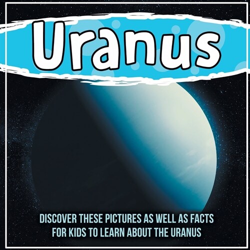 Uranus: Discover These Pictures As Well As Facts For Kids To Learn About The Uranus (Paperback)