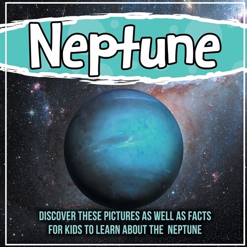 Neptune: Discover These Pictures As Well As Facts For Kids To Learn About The Neptune (Paperback)