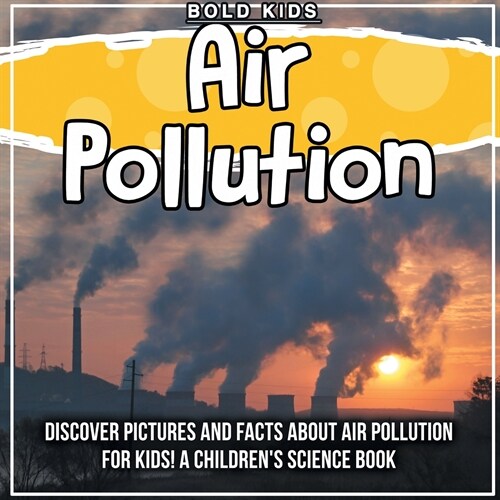 Air Pollution: Discover Pictures and Facts About Air Pollution For Kids! A Childrens Science Book (Paperback)