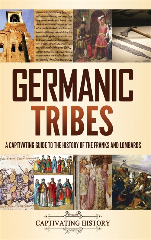 Germanic Tribes: A Captivating Guide to the History of the Franks and Lombards (Hardcover)