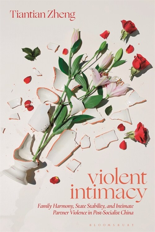 Violent Intimacy: Family Harmony, State Stability, and Intimate Partner Violence in Post-Socialist China (Paperback)