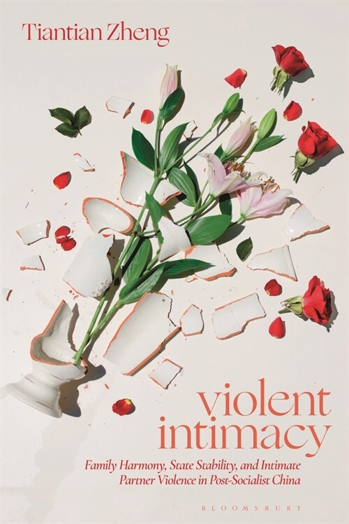 Violent Intimacy: Family Harmony, State Stability, and Intimate Partner Violence in Post-Socialist China (Hardcover)