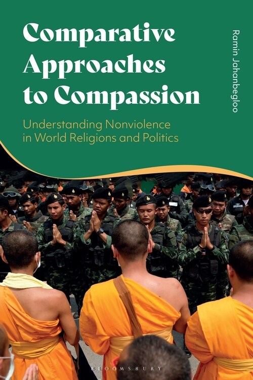 Comparative Approaches to Compassion : Understanding Nonviolence in World Religions and Politics (Hardcover)