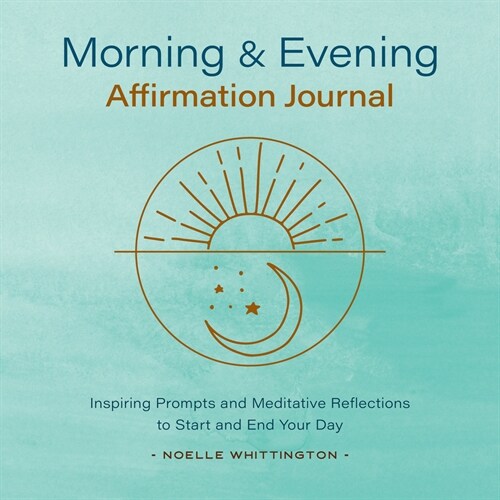 Morning and Evening Affirmation Journal: Inspiring Prompts and Meditative Reflections to Start and End Your Day (Paperback)