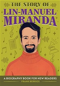 (The) story of Lin-Manuel Miranda: a biography book for new readers