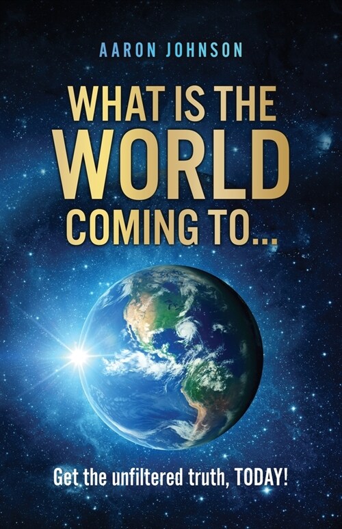 What is The World Coming to . . .: Get the unfiltered truth, TODAY! (Paperback)