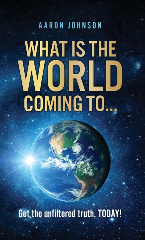 What is The World Coming to . . .: Get the unfiltered truth, TODAY! (Hardcover)