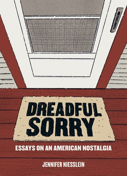 Dreadful Sorry: Essays on an American Nostalgia (Paperback)