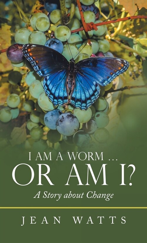 I Am a Worm ... or Am I?: A Story About Change (Hardcover)