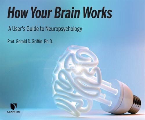 How Your Brain Works: A Users Guide to Neuropsychology (MP3 CD)