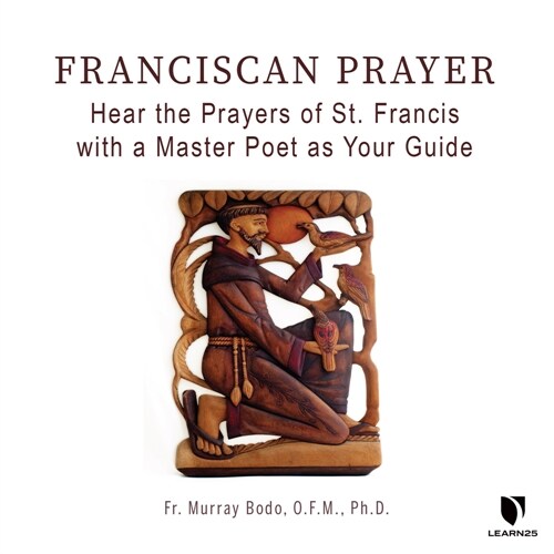 Franciscan Prayer: Hear the Prayers of St. Francis with a Master Poet as Your Guide (MP3 CD)