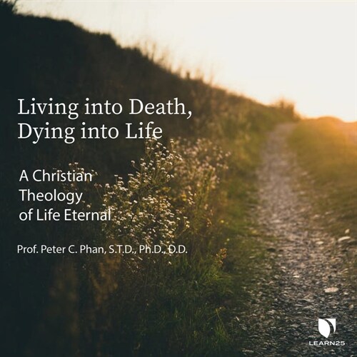 Living Into Death, Dying Into Life: A Christian Theology of Life Eternal (MP3 CD)