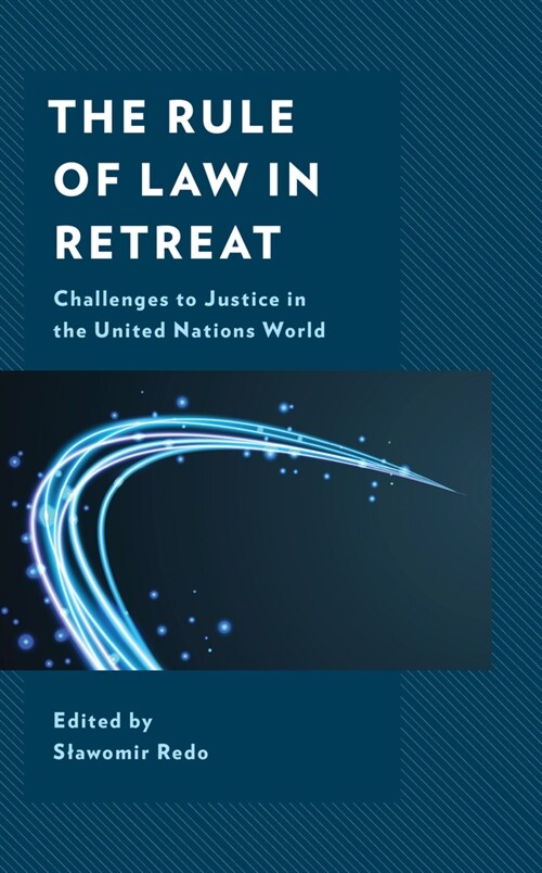 The Rule of Law in Retreat: Challenges to Justice in the United Nations World (Hardcover)