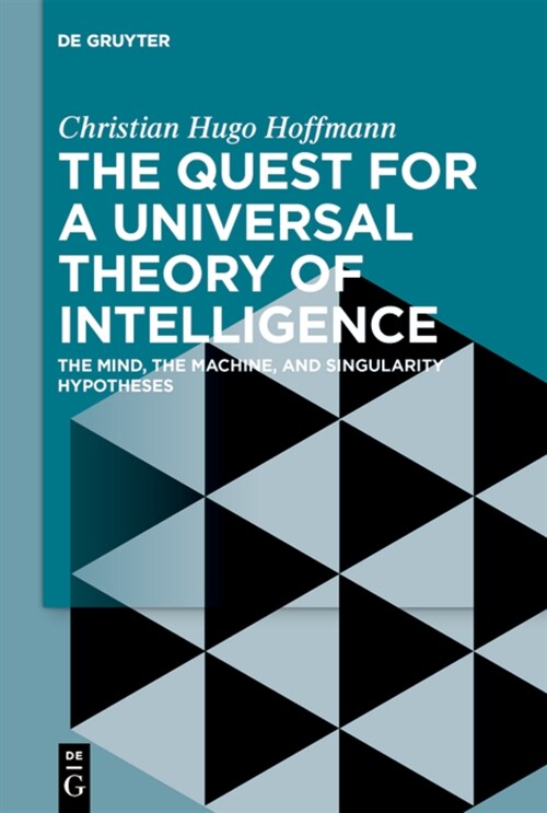 The Quest for a Universal Theory of Intelligence: The Mind, the Machine, and Singularity Hypotheses (Hardcover)