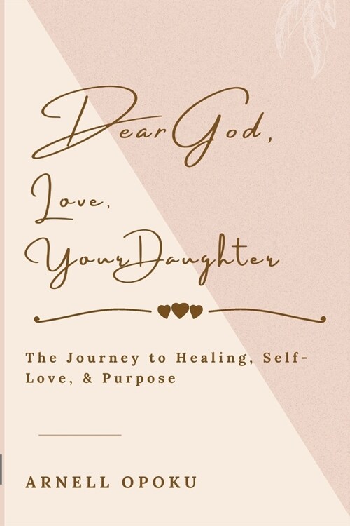 Dear God, Love, Your Daughter: The Journey to Healing, Self-Love, and Purpose (Paperback)