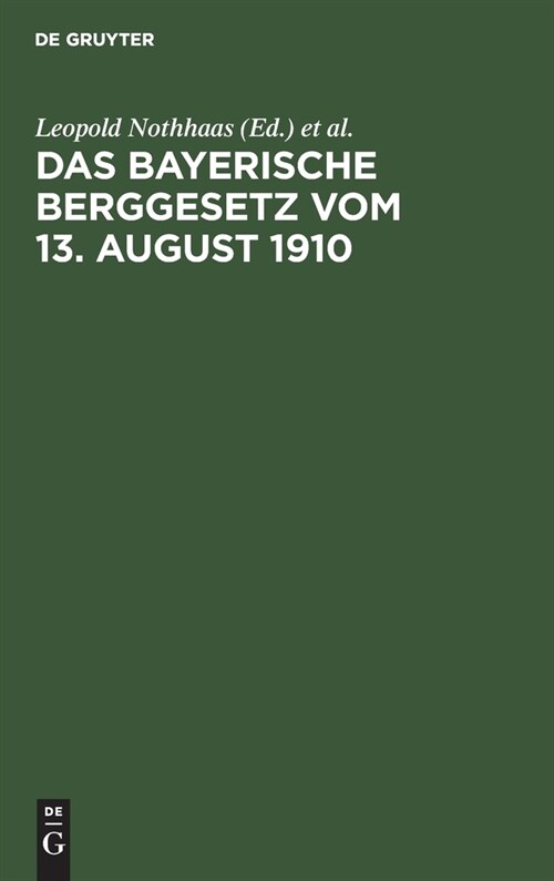 Das Bayerische Berggesetz Vom 13. August 1910: Mit Den F? Den Bayerischen Bergbau Einschl?igen Reichs- Und Landesgesetzen, Verordnungen, Oberbergpol (Hardcover, Reprint 2021)