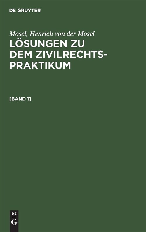Mosel; Henrich Von Der Mosel: L?ungen Zu Dem Zivilrechtspraktikum. [Band 1] (Hardcover, 2, 2. Aufl., Repri)