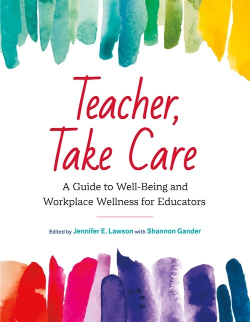 Teacher, Take Care: A Guide to Well-Being and Workplace Wellness for Educators (Paperback)