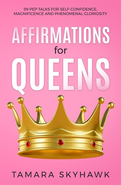 Affirmations for Queens: 99 Pep Talks for Self-Confidence, Magnificence and Phenomenal Gloriosity! (Paperback)
