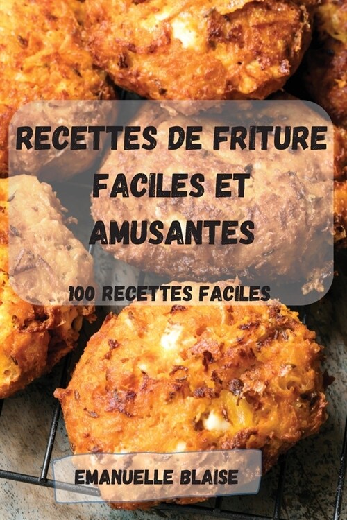 Recettes de Friture Faciles Et Amusantes: 100 recettes FACILES (Paperback)