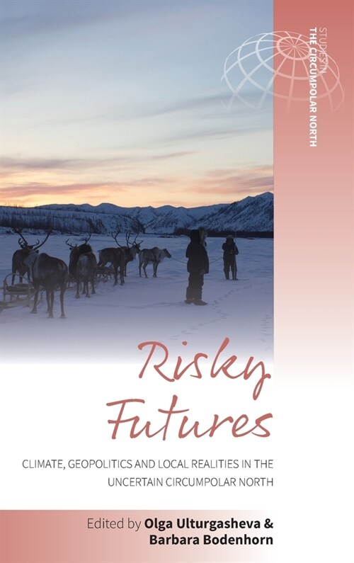 Risky Futures : Climate, Geopolitics and Local Realities in the Uncertain Circumpolar North (Hardcover)