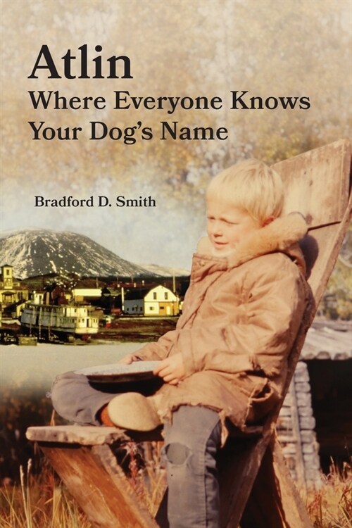 Atlin Where Everyone Knows Your Dogs Name (Paperback)