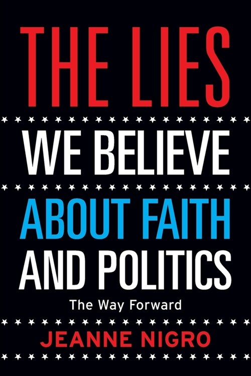 The Lies We Believe About Faith And Politics: The Way Forward (Paperback)