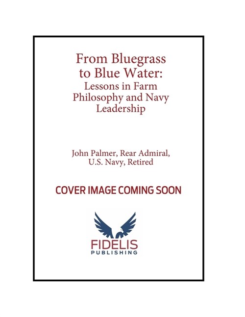 From Bluegrass to Blue Water: Lessons in Farm Philosophy and Navy Leadership (Hardcover)