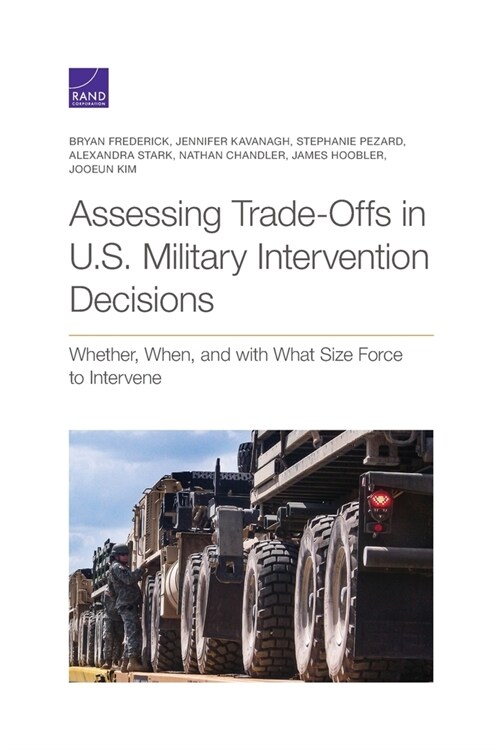 Assessing Trade-Offs in U.S. Military Intervention Decisions: Whether, When, and with What Size Force to Intervene (Paperback)